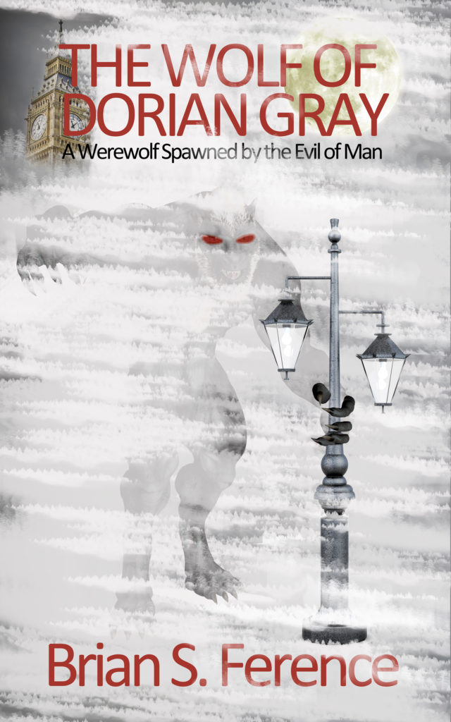 The Wolf of Dorian Grey A Werewolf Spawned by the Evil of Man by Brian S. Ference